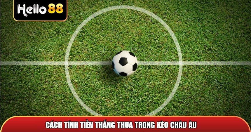 Kèo Châu Âu Là gì? Cách Đọc Và Bắt Kèo Chính Xác Nhất Cho Người Mới 2 Cách tính tiền thắng hoặc tiền thua trong kèo châu Âu