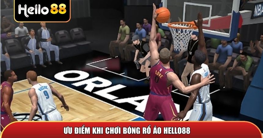 Ưu điểm khi chơi bóng rổ ảo Hello88